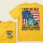 Custom Year I May Be Old  But I Got To See  America Changed  Before It Went To Shit T-Shirts