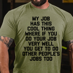 My Job Has This Cool Thing Where If You Do Your Job Very Well You Get To Do Other People's Jobs Too graphic T-Shirt