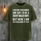 I Never Dreamed One Day I'd Be A Sexy Bald Guy But Here I Am Killing It T-Shirt