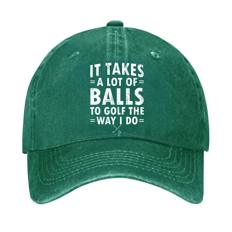 It Takes A Lot Of Balls To Golf The Way I Do Hat
