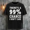 There's A 99% Chance I Don't Care Cool Fashion T-Shirt