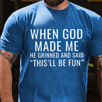 When God Made Me He Grinned and Said"This'll Be Fun" T-Shirts