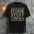 That's What I Do I Cook Stuff I Drink & I Know Things T-Shirt