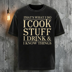 That's What I Do I Cook Stuff I Drink & I Know Things T-Shirt
