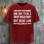 I Never Dreamed One Day I'd Be A Sexy Bald Guy But Here I Am Killing It T-Shirt