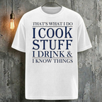 That's What I Do I Cook Stuff I Drink & I Know Things T-Shirt
