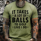 It Takes A Lot of Balls to Golf The Way I Do T-Shirt