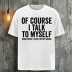 Of Course I Talk To Myself Sometimes I Need Expert Advice T-Shirt