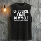 Of Course I Talk To Myself Sometimes I Need Expert Advice Tank Top