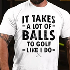 It Takes A Lot of Balls to Golf The Way I Do T-Shirt