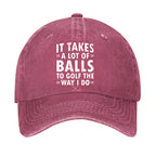 It Takes A Lot Of Balls To Golf The Way I Do Hat
