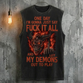 One Day I'm Gonna Just Say Fuck It All And Let My Demons Out To Play Tank Top