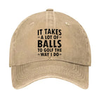 It Takes A Lot Of Balls To Golf The Way I Do Hat